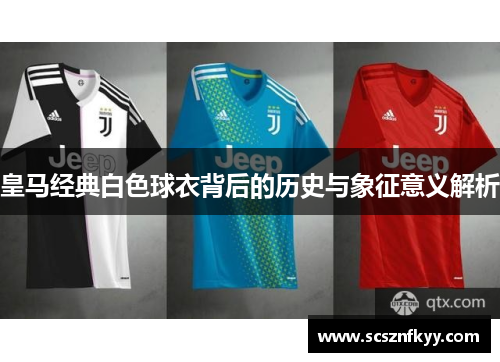 皇马经典白色球衣背后的历史与象征意义解析